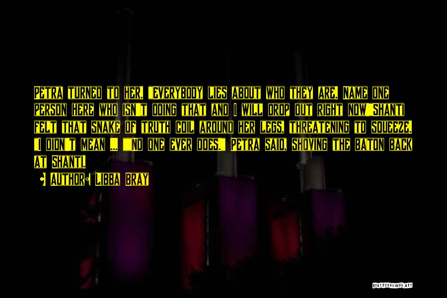 Libba Bray Quotes: Petra Turned To Her. Everybody Lies About Who They Are. Name One Person Here Who Isn't Doing That And I