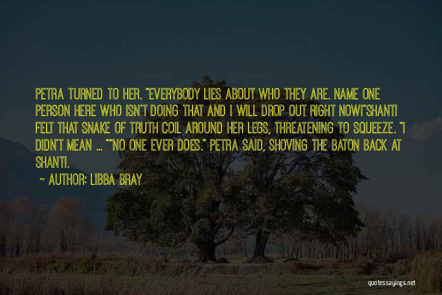 Libba Bray Quotes: Petra Turned To Her. Everybody Lies About Who They Are. Name One Person Here Who Isn't Doing That And I