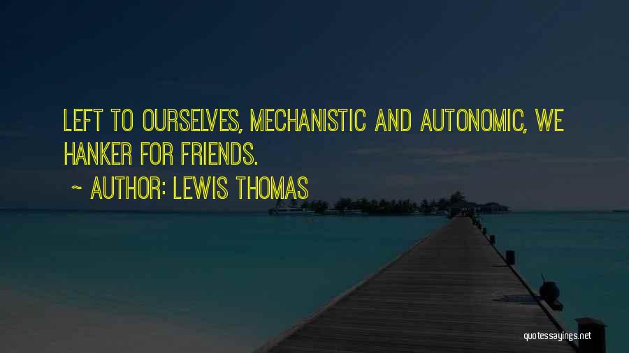 Lewis Thomas Quotes: Left To Ourselves, Mechanistic And Autonomic, We Hanker For Friends.