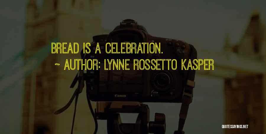 Lynne Rossetto Kasper Quotes: Bread Is A Celebration.