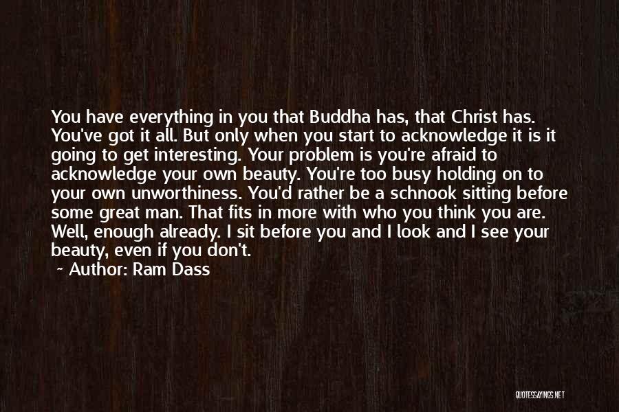 Ram Dass Quotes: You Have Everything In You That Buddha Has, That Christ Has. You've Got It All. But Only When You Start