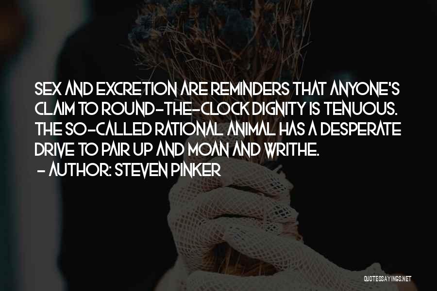 Steven Pinker Quotes: Sex And Excretion Are Reminders That Anyone's Claim To Round-the-clock Dignity Is Tenuous. The So-called Rational Animal Has A Desperate