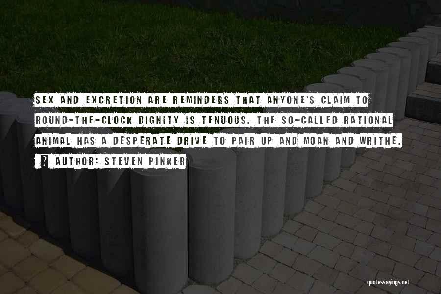 Steven Pinker Quotes: Sex And Excretion Are Reminders That Anyone's Claim To Round-the-clock Dignity Is Tenuous. The So-called Rational Animal Has A Desperate