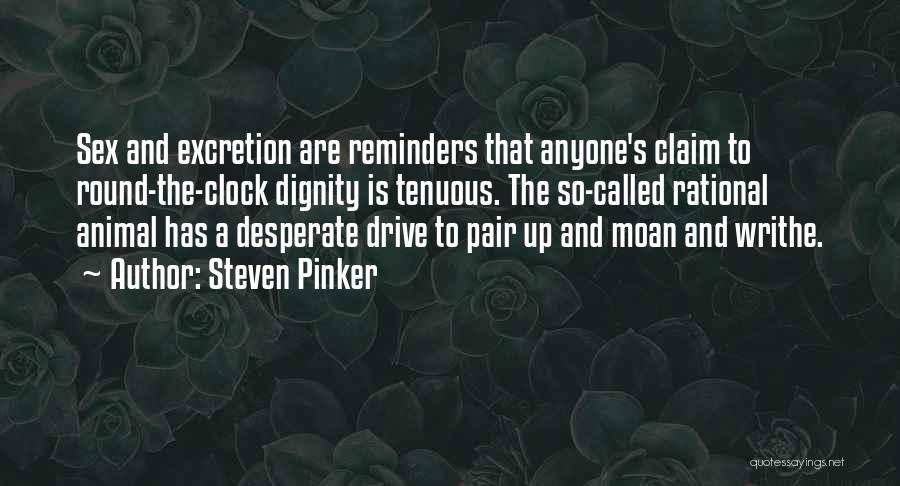 Steven Pinker Quotes: Sex And Excretion Are Reminders That Anyone's Claim To Round-the-clock Dignity Is Tenuous. The So-called Rational Animal Has A Desperate