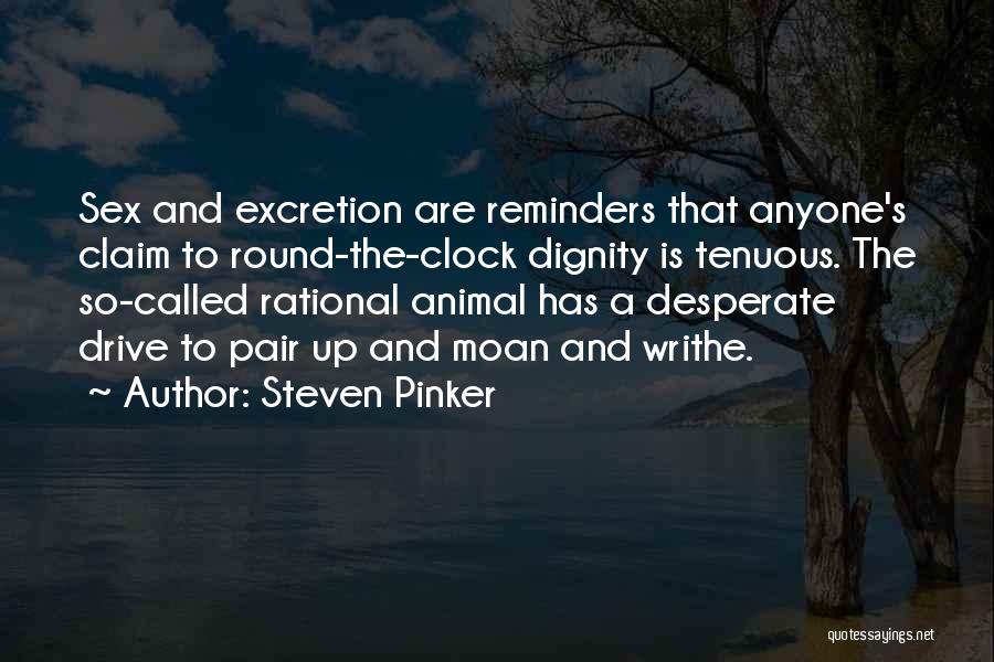 Steven Pinker Quotes: Sex And Excretion Are Reminders That Anyone's Claim To Round-the-clock Dignity Is Tenuous. The So-called Rational Animal Has A Desperate