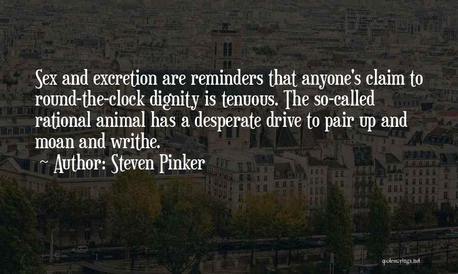Steven Pinker Quotes: Sex And Excretion Are Reminders That Anyone's Claim To Round-the-clock Dignity Is Tenuous. The So-called Rational Animal Has A Desperate