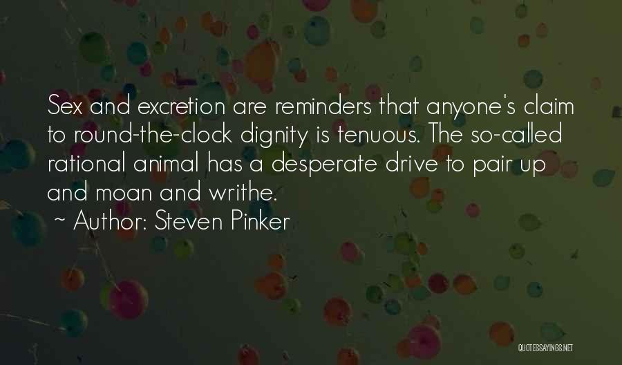 Steven Pinker Quotes: Sex And Excretion Are Reminders That Anyone's Claim To Round-the-clock Dignity Is Tenuous. The So-called Rational Animal Has A Desperate