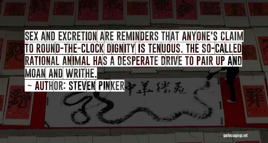 Steven Pinker Quotes: Sex And Excretion Are Reminders That Anyone's Claim To Round-the-clock Dignity Is Tenuous. The So-called Rational Animal Has A Desperate