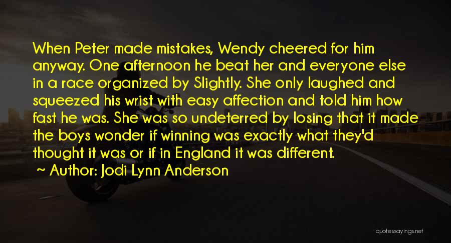 Jodi Lynn Anderson Quotes: When Peter Made Mistakes, Wendy Cheered For Him Anyway. One Afternoon He Beat Her And Everyone Else In A Race