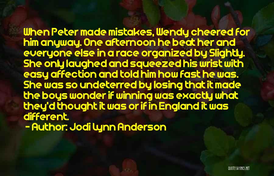 Jodi Lynn Anderson Quotes: When Peter Made Mistakes, Wendy Cheered For Him Anyway. One Afternoon He Beat Her And Everyone Else In A Race