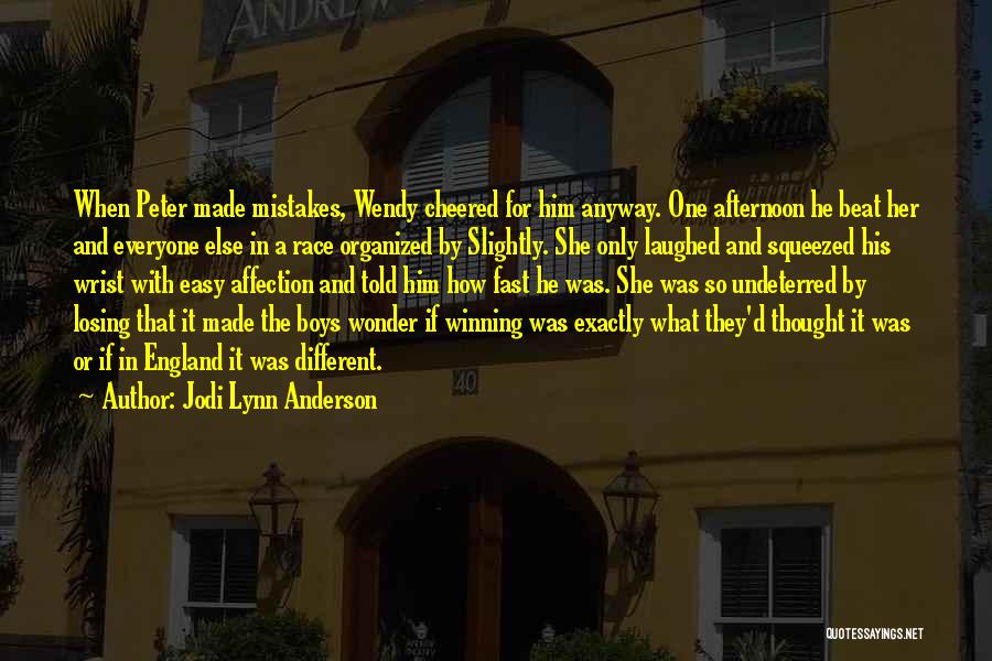 Jodi Lynn Anderson Quotes: When Peter Made Mistakes, Wendy Cheered For Him Anyway. One Afternoon He Beat Her And Everyone Else In A Race