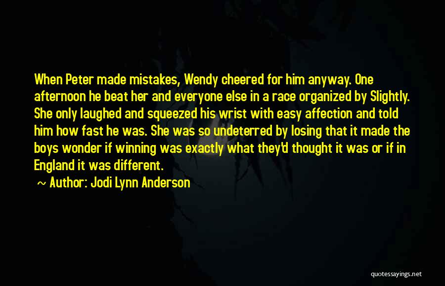Jodi Lynn Anderson Quotes: When Peter Made Mistakes, Wendy Cheered For Him Anyway. One Afternoon He Beat Her And Everyone Else In A Race