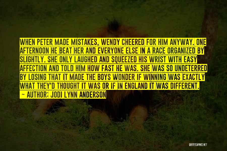 Jodi Lynn Anderson Quotes: When Peter Made Mistakes, Wendy Cheered For Him Anyway. One Afternoon He Beat Her And Everyone Else In A Race