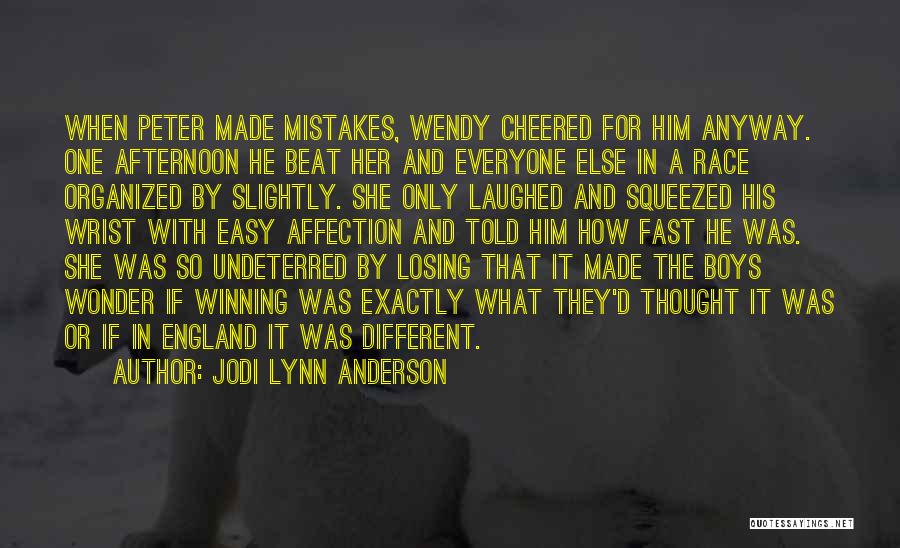 Jodi Lynn Anderson Quotes: When Peter Made Mistakes, Wendy Cheered For Him Anyway. One Afternoon He Beat Her And Everyone Else In A Race