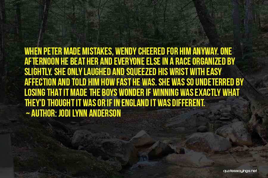 Jodi Lynn Anderson Quotes: When Peter Made Mistakes, Wendy Cheered For Him Anyway. One Afternoon He Beat Her And Everyone Else In A Race