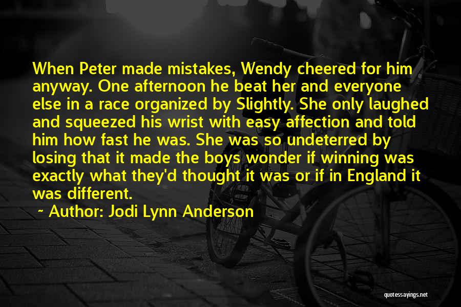 Jodi Lynn Anderson Quotes: When Peter Made Mistakes, Wendy Cheered For Him Anyway. One Afternoon He Beat Her And Everyone Else In A Race