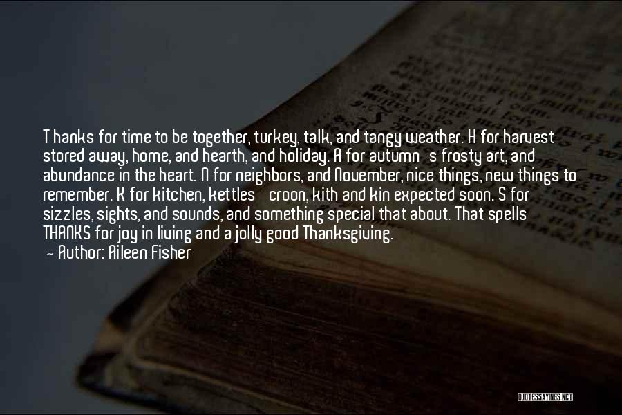 Aileen Fisher Quotes: T Hanks For Time To Be Together, Turkey, Talk, And Tangy Weather. H For Harvest Stored Away, Home, And Hearth,