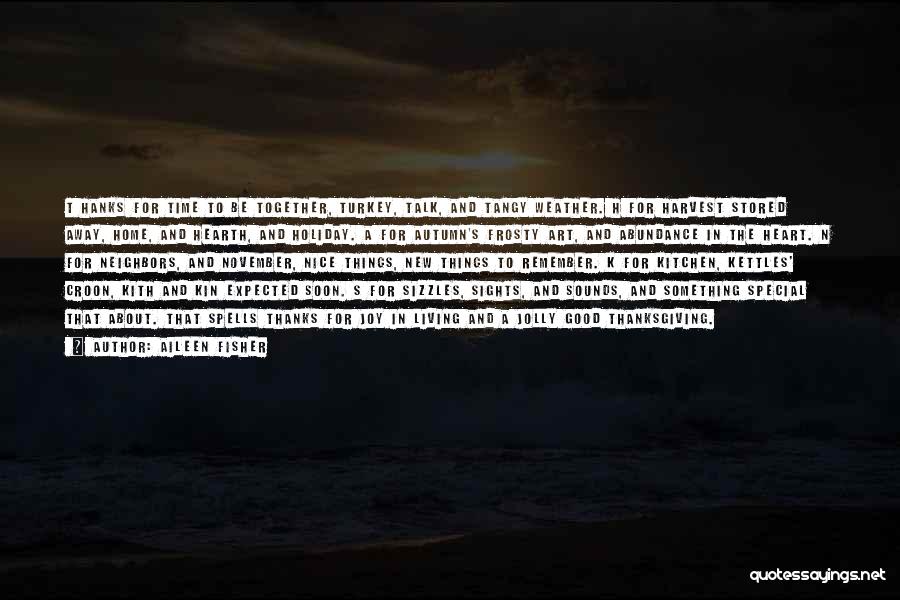 Aileen Fisher Quotes: T Hanks For Time To Be Together, Turkey, Talk, And Tangy Weather. H For Harvest Stored Away, Home, And Hearth,