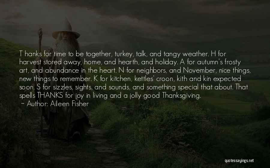 Aileen Fisher Quotes: T Hanks For Time To Be Together, Turkey, Talk, And Tangy Weather. H For Harvest Stored Away, Home, And Hearth,