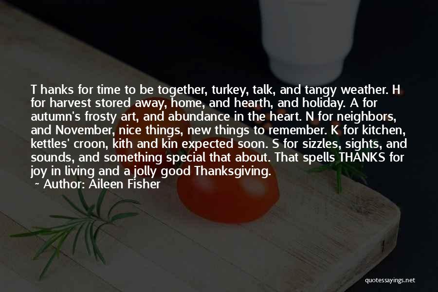 Aileen Fisher Quotes: T Hanks For Time To Be Together, Turkey, Talk, And Tangy Weather. H For Harvest Stored Away, Home, And Hearth,