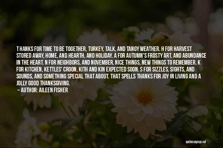 Aileen Fisher Quotes: T Hanks For Time To Be Together, Turkey, Talk, And Tangy Weather. H For Harvest Stored Away, Home, And Hearth,