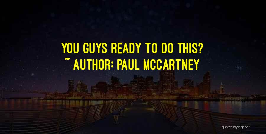 Paul McCartney Quotes: You Guys Ready To Do This?