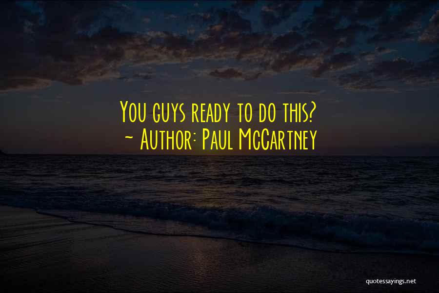 Paul McCartney Quotes: You Guys Ready To Do This?