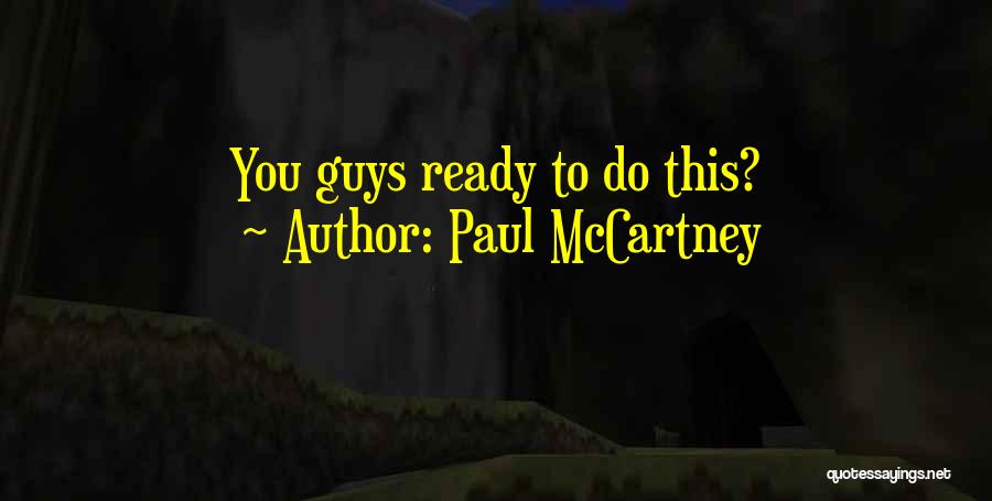Paul McCartney Quotes: You Guys Ready To Do This?