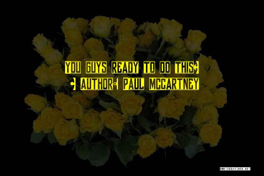 Paul McCartney Quotes: You Guys Ready To Do This?