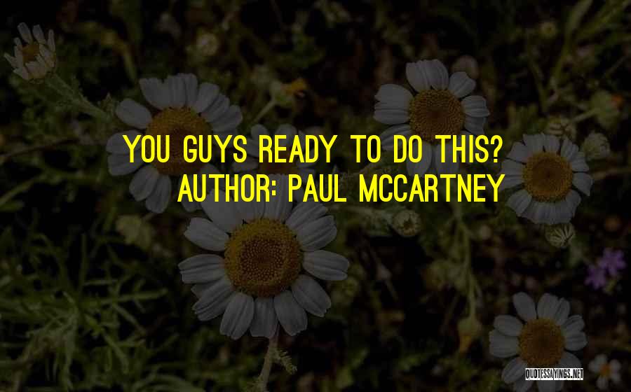 Paul McCartney Quotes: You Guys Ready To Do This?