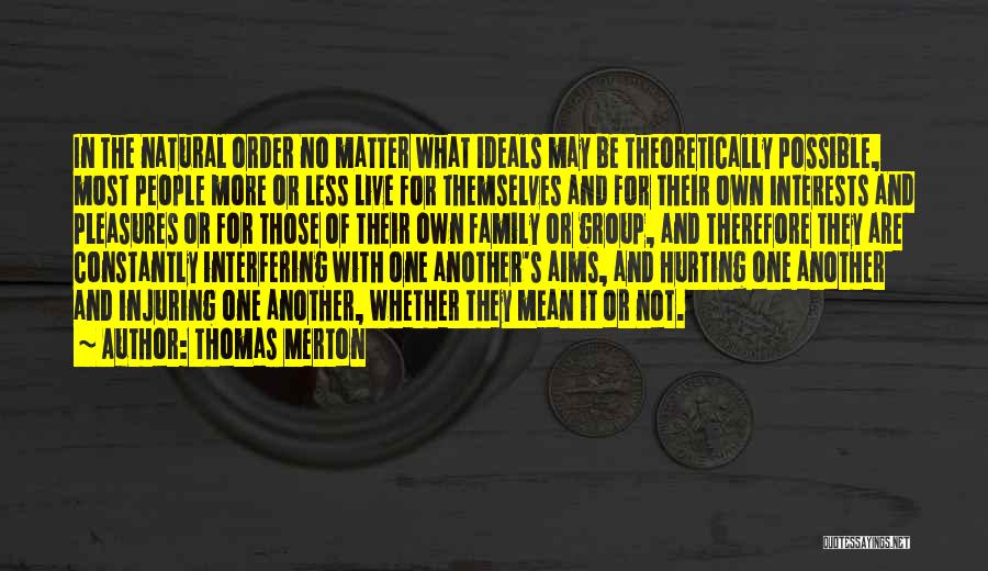 Thomas Merton Quotes: In The Natural Order No Matter What Ideals May Be Theoretically Possible, Most People More Or Less Live For Themselves