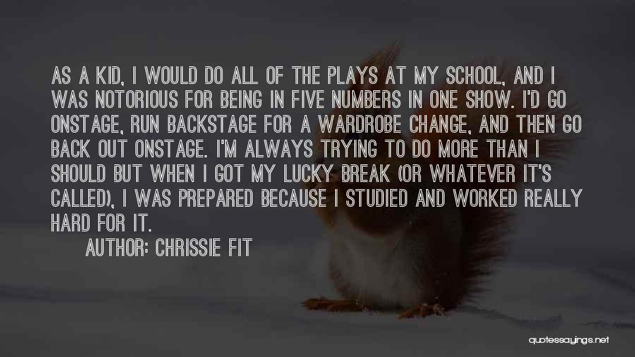 Chrissie Fit Quotes: As A Kid, I Would Do All Of The Plays At My School, And I Was Notorious For Being In