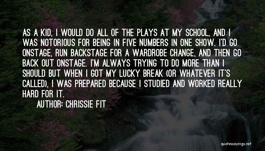 Chrissie Fit Quotes: As A Kid, I Would Do All Of The Plays At My School, And I Was Notorious For Being In