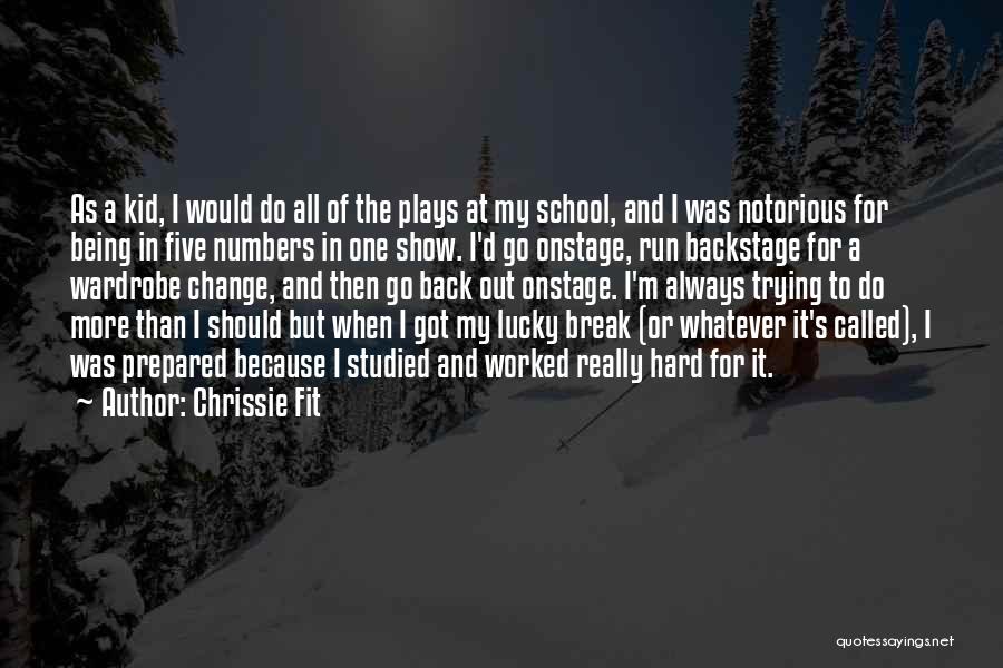 Chrissie Fit Quotes: As A Kid, I Would Do All Of The Plays At My School, And I Was Notorious For Being In