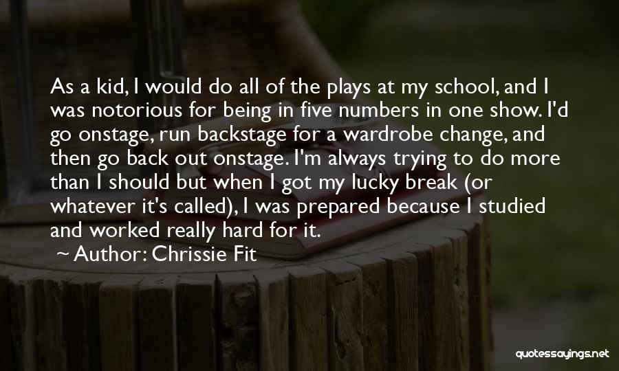 Chrissie Fit Quotes: As A Kid, I Would Do All Of The Plays At My School, And I Was Notorious For Being In