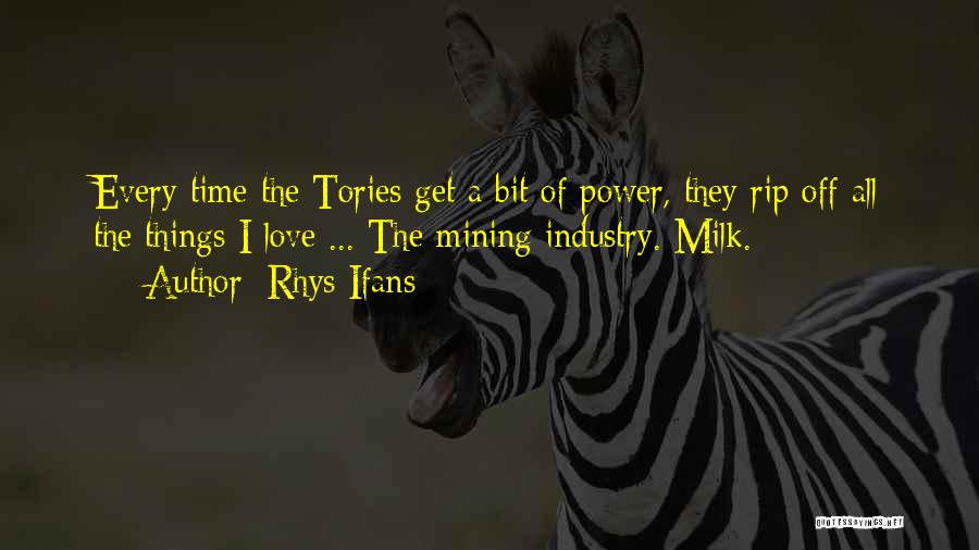 Rhys Ifans Quotes: Every Time The Tories Get A Bit Of Power, They Rip Off All The Things I Love ... The Mining