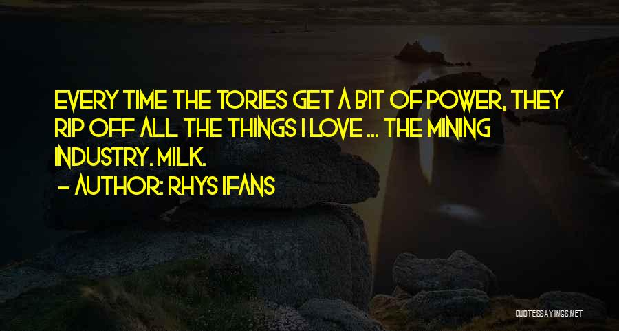 Rhys Ifans Quotes: Every Time The Tories Get A Bit Of Power, They Rip Off All The Things I Love ... The Mining