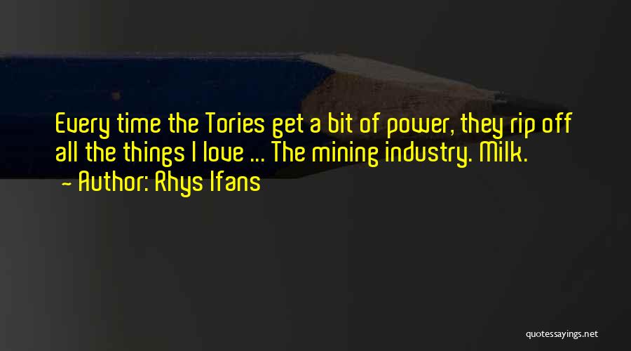 Rhys Ifans Quotes: Every Time The Tories Get A Bit Of Power, They Rip Off All The Things I Love ... The Mining