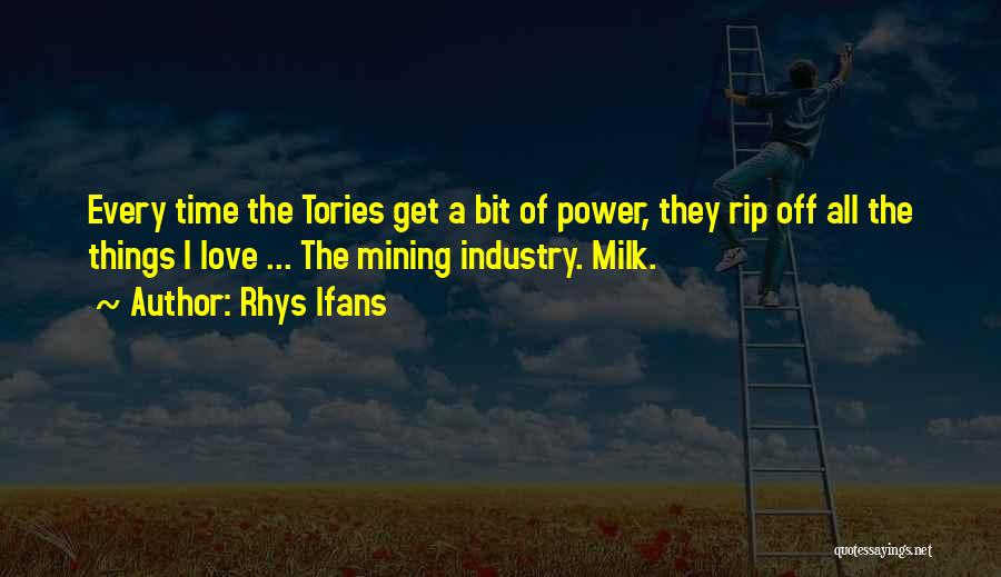 Rhys Ifans Quotes: Every Time The Tories Get A Bit Of Power, They Rip Off All The Things I Love ... The Mining