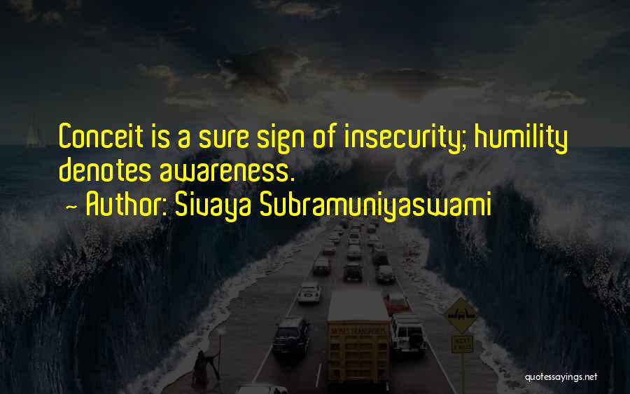 Sivaya Subramuniyaswami Quotes: Conceit Is A Sure Sign Of Insecurity; Humility Denotes Awareness.