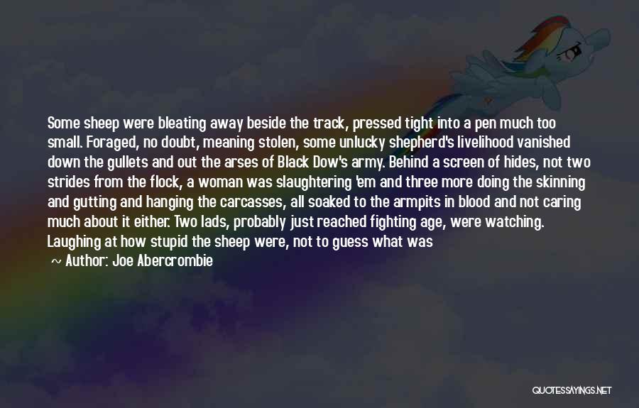 Joe Abercrombie Quotes: Some Sheep Were Bleating Away Beside The Track, Pressed Tight Into A Pen Much Too Small. Foraged, No Doubt, Meaning