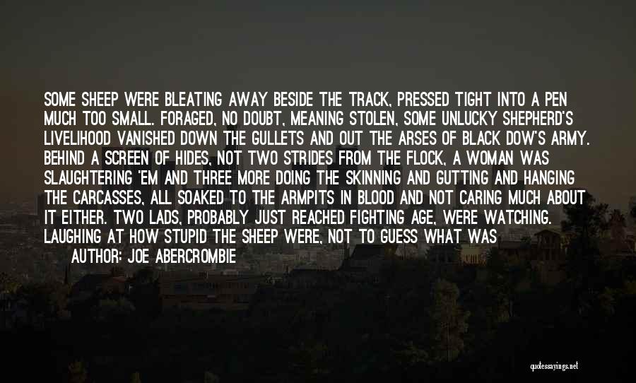 Joe Abercrombie Quotes: Some Sheep Were Bleating Away Beside The Track, Pressed Tight Into A Pen Much Too Small. Foraged, No Doubt, Meaning