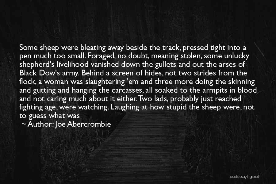 Joe Abercrombie Quotes: Some Sheep Were Bleating Away Beside The Track, Pressed Tight Into A Pen Much Too Small. Foraged, No Doubt, Meaning