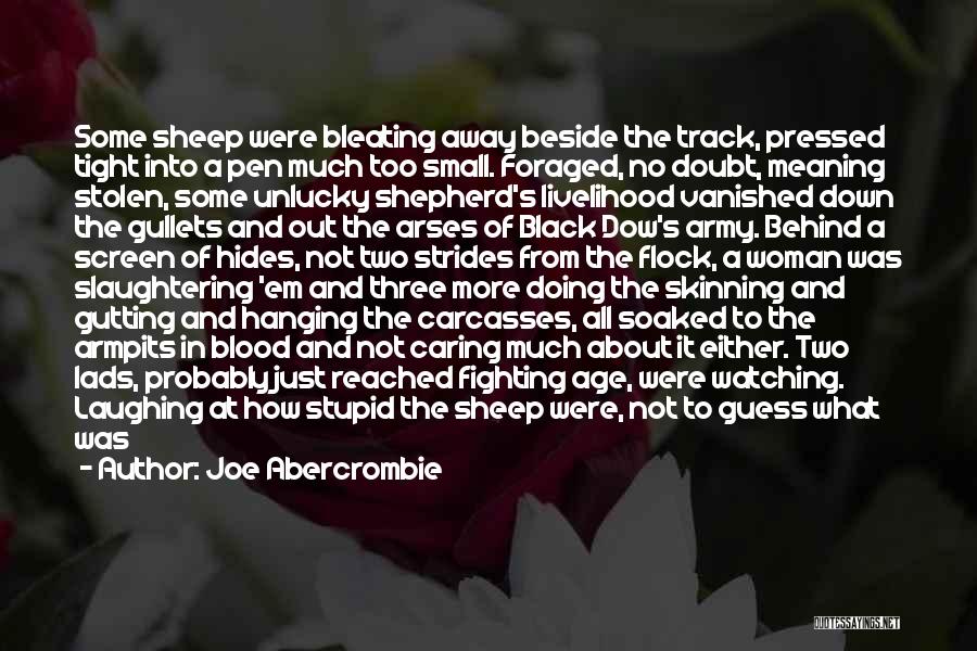 Joe Abercrombie Quotes: Some Sheep Were Bleating Away Beside The Track, Pressed Tight Into A Pen Much Too Small. Foraged, No Doubt, Meaning