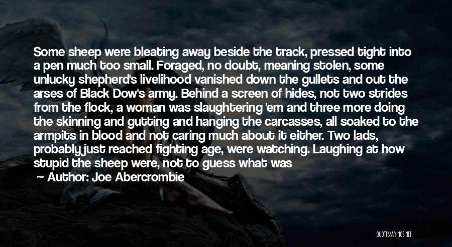 Joe Abercrombie Quotes: Some Sheep Were Bleating Away Beside The Track, Pressed Tight Into A Pen Much Too Small. Foraged, No Doubt, Meaning