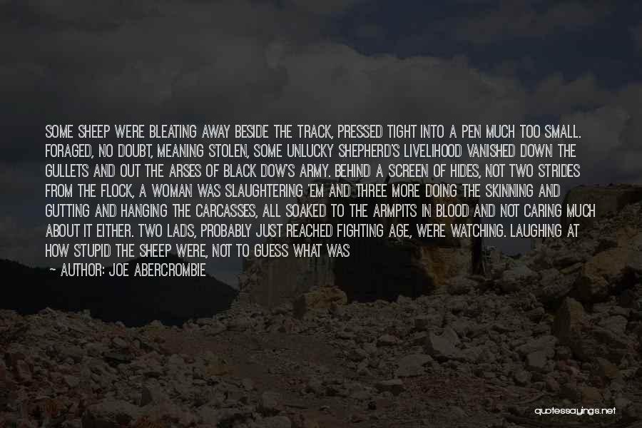 Joe Abercrombie Quotes: Some Sheep Were Bleating Away Beside The Track, Pressed Tight Into A Pen Much Too Small. Foraged, No Doubt, Meaning