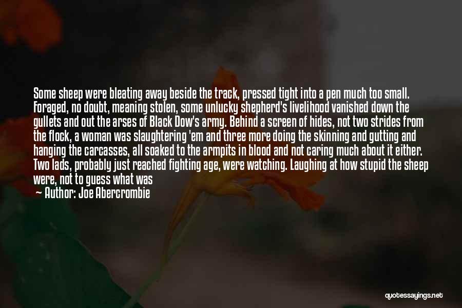 Joe Abercrombie Quotes: Some Sheep Were Bleating Away Beside The Track, Pressed Tight Into A Pen Much Too Small. Foraged, No Doubt, Meaning