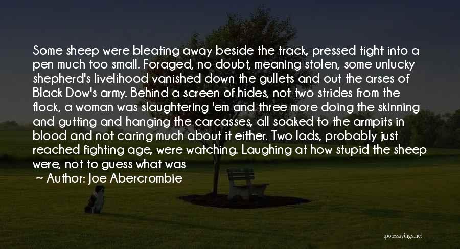 Joe Abercrombie Quotes: Some Sheep Were Bleating Away Beside The Track, Pressed Tight Into A Pen Much Too Small. Foraged, No Doubt, Meaning