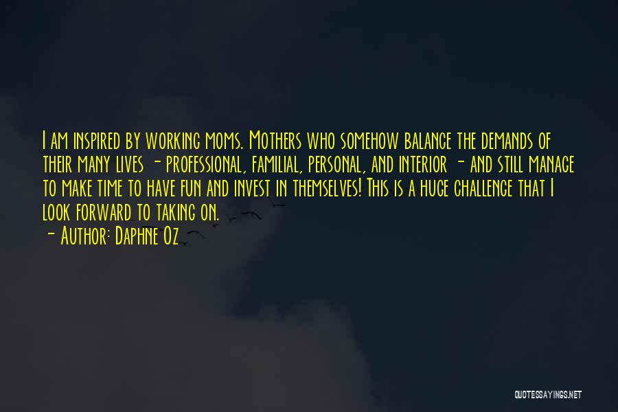 Daphne Oz Quotes: I Am Inspired By Working Moms. Mothers Who Somehow Balance The Demands Of Their Many Lives - Professional, Familial, Personal,