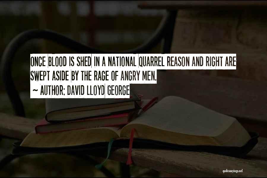 David Lloyd George Quotes: Once Blood Is Shed In A National Quarrel Reason And Right Are Swept Aside By The Rage Of Angry Men.